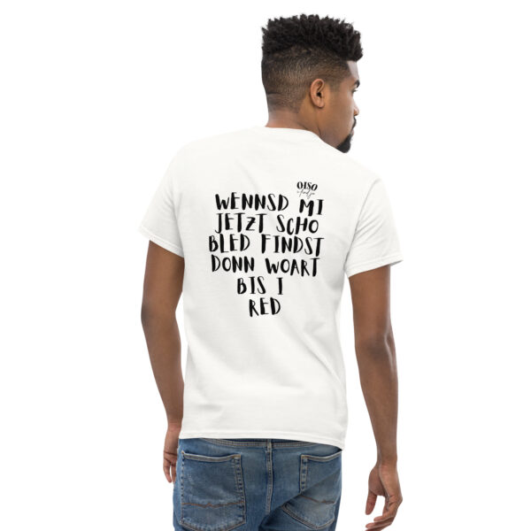Klassisches Unisex T-Shirt oiso i find jo/wensd mi jetzt scho bled findst – Bild 2