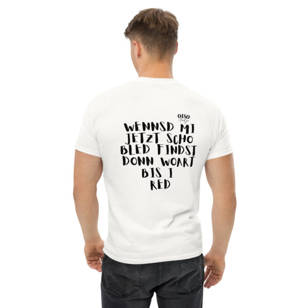 Klassisches Unisex T-Shirt oiso i find jo/wensd mi jetzt scho bled findst – Bild 4